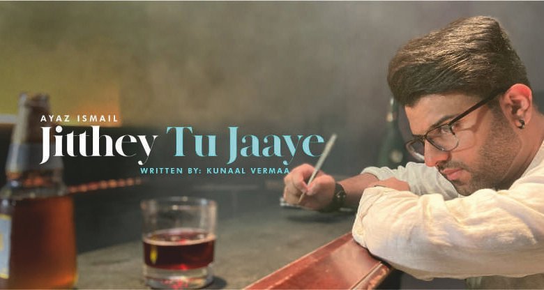 Ayaz Ismail's Jitthey Tu Jaaye Crosses 2 Million Views